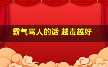 霸气骂人的话 越毒越好